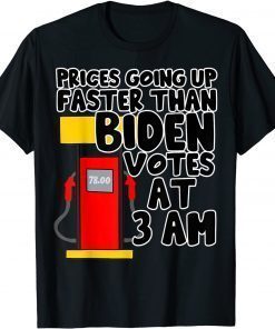 2022 Gas Prices Are Going Up Faster Than Biden Votes At 3 Am T-Shirt