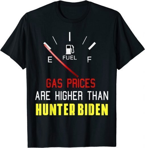 Joe Biden Gas Prices Are Higher Than Hunter, Worst Presiden Gift TShirt