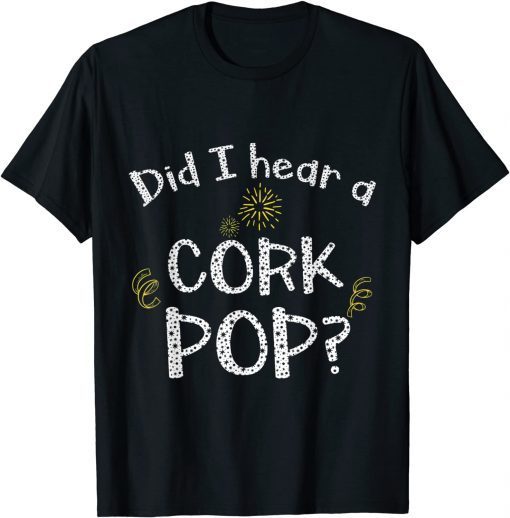 Did I Hear a Cork Pop? 2022 Tee Shirts