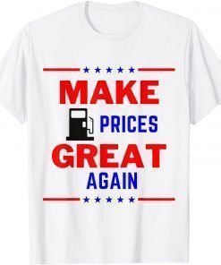 2022 Pro Trump Supporter Make Gas Prices Great Again TShirt