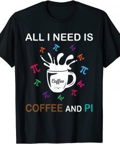 Funny Pi Day All I Need Is Coffee And Pi T-Shirt