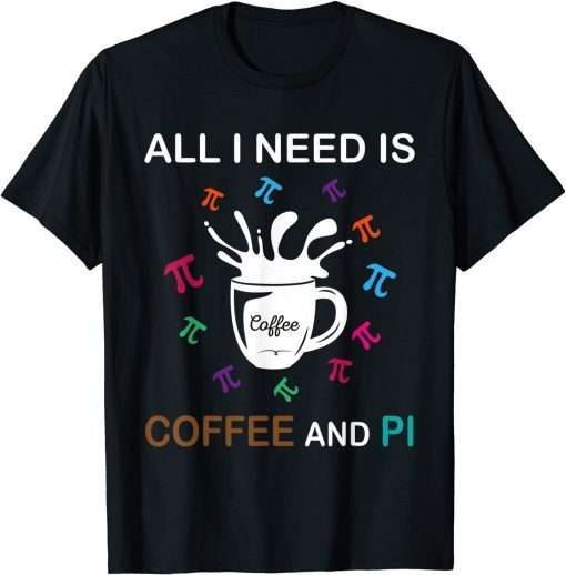 Funny Pi Day All I Need Is Coffee And Pi T-Shirt