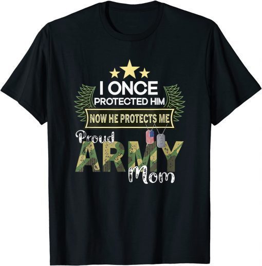 Women I Once Protected Him Now He Protects Me Proud Army Mom 2022 TShirt