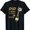 Did I Hear A Cork Pop? Funny Man Husband Gift Shirts