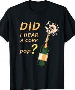 Did I Hear A Cork Pop? Funny Man Husband Gift Shirts