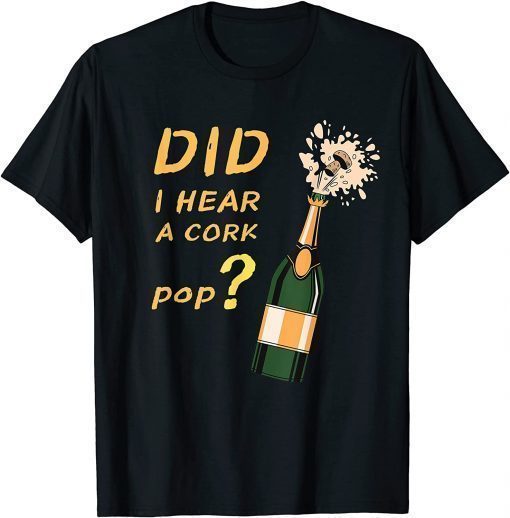 Did I Hear A Cork Pop? Funny Man Husband Gift Shirts