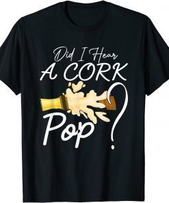 T-Shirt Cork Pop Quote, Did I Hear a Cork Pop, Cool Beer