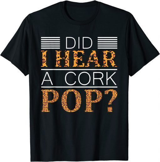 Did I Hear A Cork Pop ? Did I Hear A Cork Pop T-Shirt