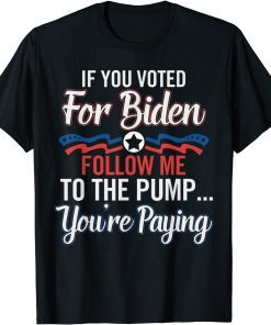 Classic If You Voted For B1den Follow Me To The Pump You're Paying T-Shirt