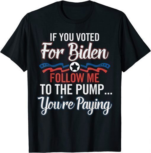 Classic If You Voted For B1den Follow Me To The Pump You're Paying T-Shirt