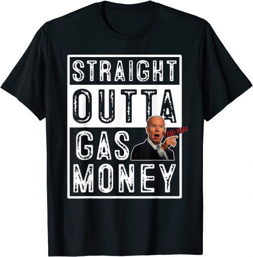 Funny Straight Outta Gas Money Gas Pump I Did That Joe Biden Meme TShirt