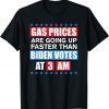 Funny Gas Pump Gas Prices Going Up Faster Than Biden Vote At 3 Am T-Shirt