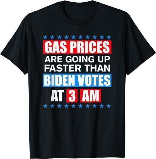 Funny Gas Pump Gas Prices Going Up Faster Than Biden Vote At 3 Am T-Shirt