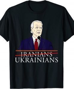 Biden Saying Iranians Ukrainians T-Shirt