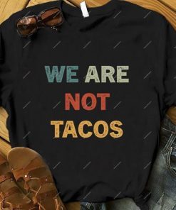 We Are Not Tacos, Not Your Breakfast Taco , Jill Biden Breakfast Tacos, Tacos Jill Biden, Jill Biden Quote Shirt