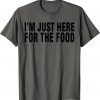 I'M JUST HERE FOR THE FOOD 2022 Tee Shirts