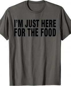 I'M JUST HERE FOR THE FOOD 2022 Tee Shirts