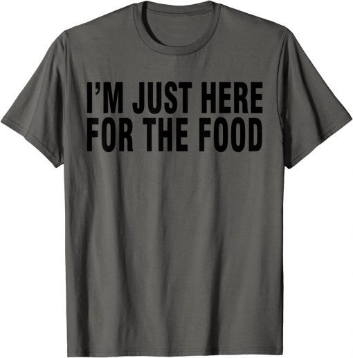 I'M JUST HERE FOR THE FOOD 2022 Tee Shirts