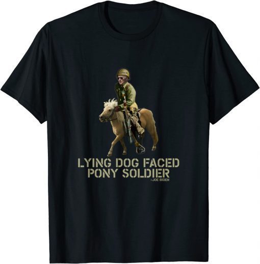 Biden Lying Dog Faced Pony Soldier Shirts T-Shirt