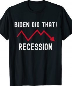 I Did That Biden Recession Anti Biden T-Shirt