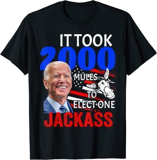 It Took 2000 Mules To Elect One Jackass T-Shirt