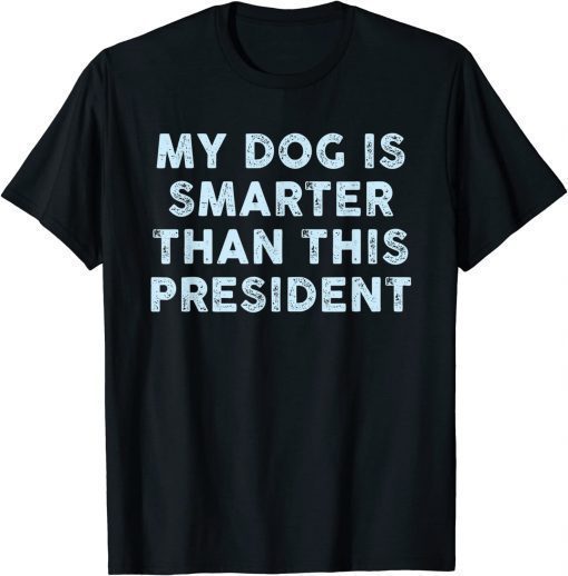 My Dog Is Smarter Than This President T-Shirt