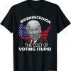 2022 Bidenrecession The Cost of Voting Stupid T-Shirt