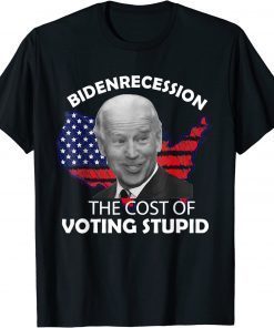 2022 Bidenrecession The Cost of Voting Stupid T-Shirt