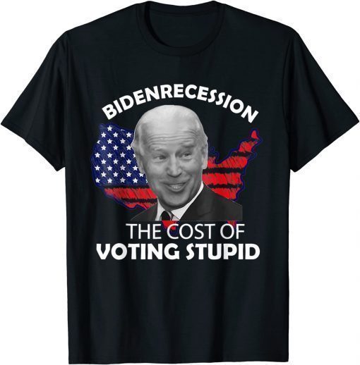 2022 Bidenrecession The Cost of Voting Stupid T-Shirt