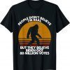 People Don't Believe I'm Real But They Believe Biden 2022 T-Shirt