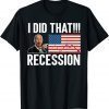 Anti Biden I Did That Recession T-Shirt