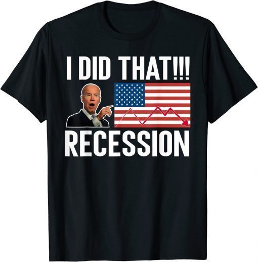 Anti Biden I Did That Recession T-Shirt