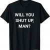 Will You Shut Up Man ,Joe Biden Anti Donald Trump T-Shirt