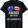 America Isn't Weak Our Leadership Is T-Shirt