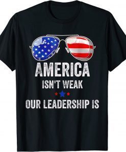 America Isn't Weak Our Leadership Is T-Shirt