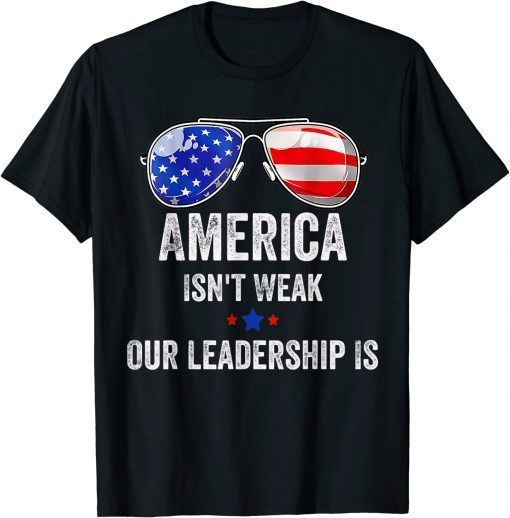 America Isn't Weak Our Leadership Is T-Shirt