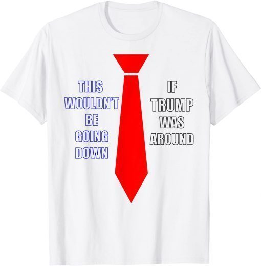 If Trump Was Around 2022 T-Shirt