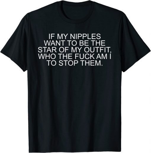 If My Nipples Want To Be The Star Of My Outfit 2022 T-Shirt