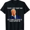 I'm Not a Very Smart Men I'm Not As Stupd As Those Support Tee Shirts