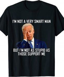 I'm Not a Very Smart Men I'm Not As Stupd As Those Support Tee Shirts