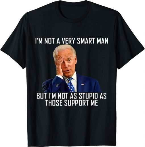 I'm Not a Very Smart Men I'm Not As Stupd As Those Support Tee Shirts