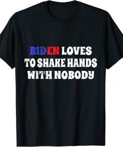 Biden loves to shake hands with nobody Biden fourth of july T-Shirt