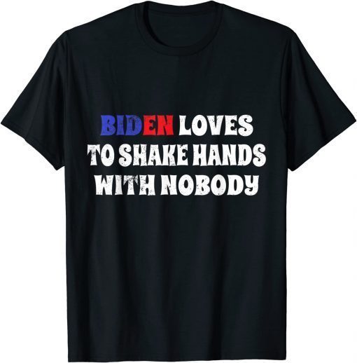 Biden loves to shake hands with nobody Biden fourth of july T-Shirt