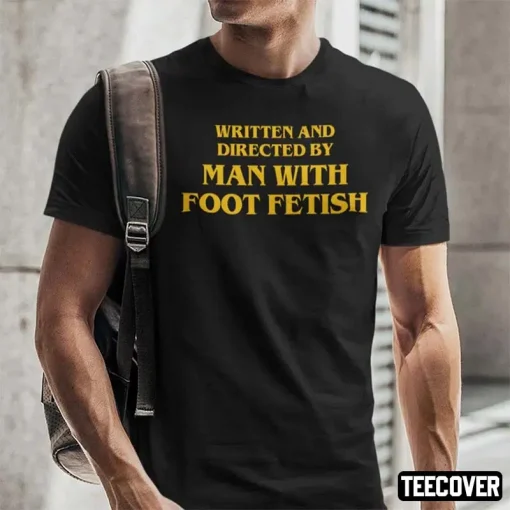 Written And Directed By Man With Foot Fetish T-Shirt