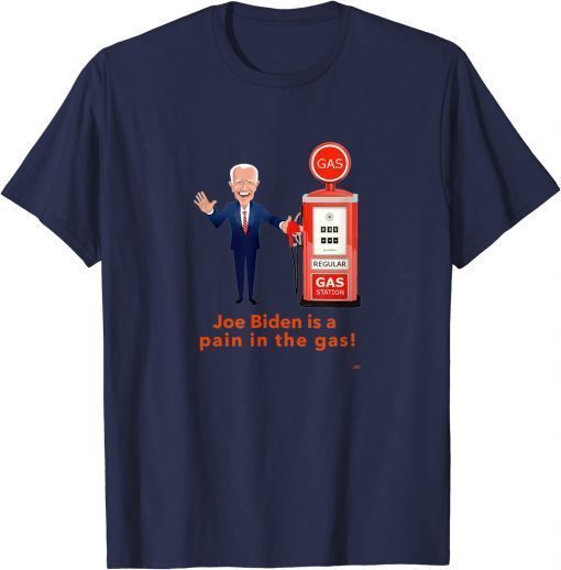 2022 Joe Biden is a pain in the gas! Shirt