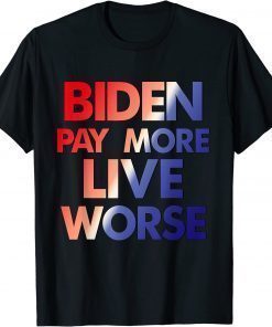 Classic Biden Pay More Live Worse 2022 T-Shirt