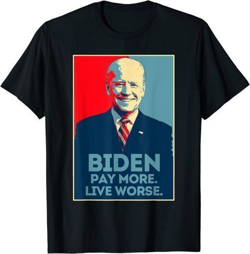 Anti Biden Pay More Live Worse T-Shirt