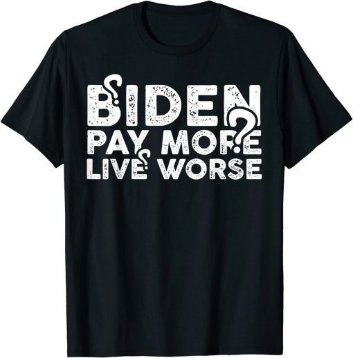 Pay More Live Worse Biden Shirts T-Shirt