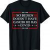 So Biden doesn’t have cancer, he has Covid 2022 T-Shirt