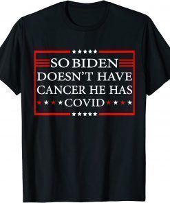 So Biden doesn’t have cancer, he has Covid 2022 T-Shirt